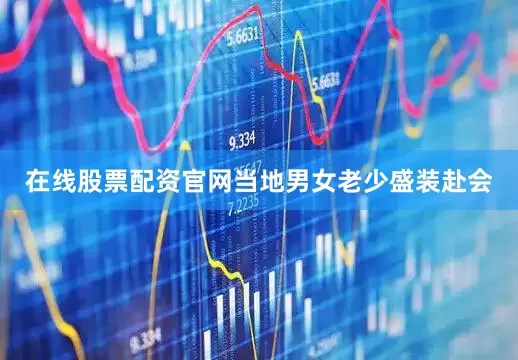 在线股票配资官网当地男女老少盛装赴会