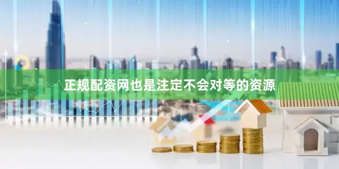正规配资网也是注定不会对等的资源