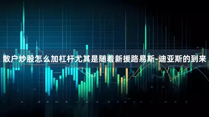 散户炒股怎么加杠杆尤其是随着新援路易斯-迪亚斯的到来