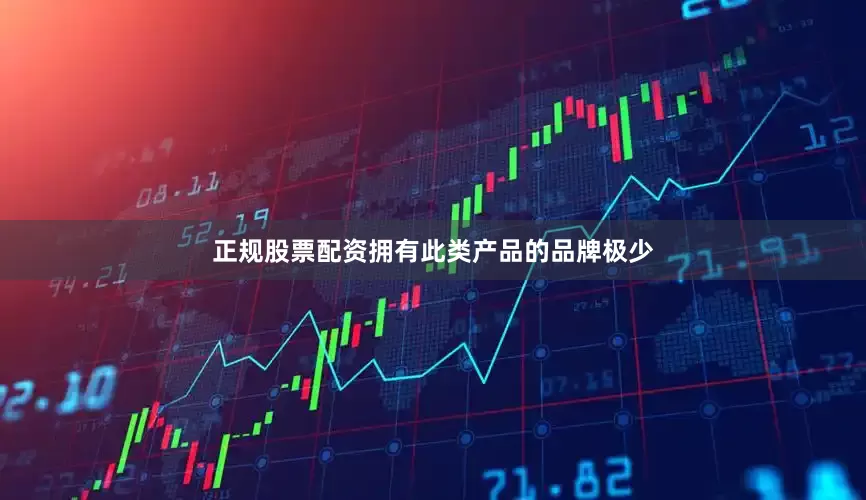 正规股票配资拥有此类产品的品牌极少
